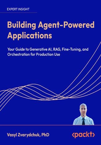 Building Agent-Powered Applications. Your guide to generative AI, RAG, fine-tuning, and orchestration for production use